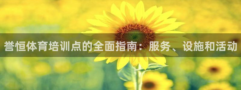 欧陆娱乐登录官网：誉恒体育培训点的全面指南：服务、设