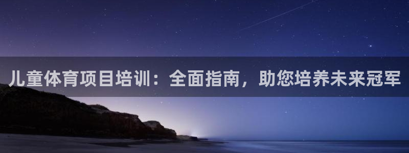 欧陆娱乐提现两百万：儿童体育项目培训：全面指南，助您