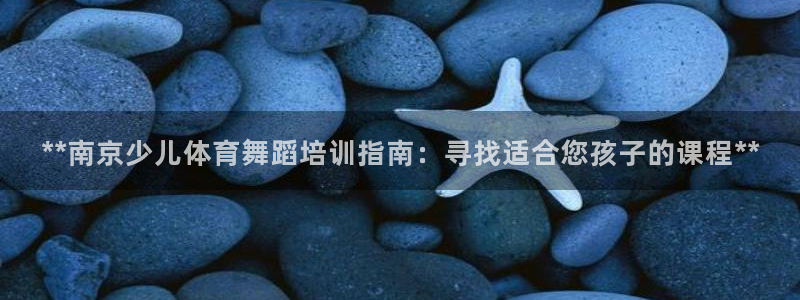 欧陆娱乐app打不开怎么回事儿：**南京少儿体育舞蹈