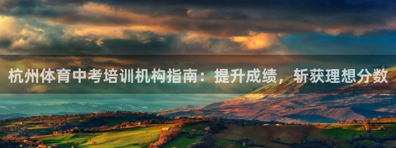 欧陆娱乐登录注册平台有哪些：杭州体育中考培训机构指南