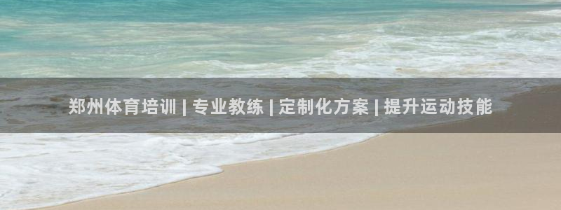 欧陆娱乐安全?：郑州体育培训 | 专业教练 | 定制