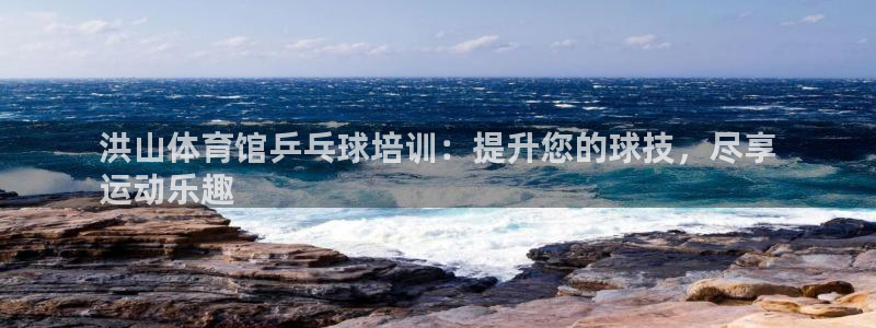 欧陆娱乐客服服务电话：洪山体育馆乒乓球培训：提升您的