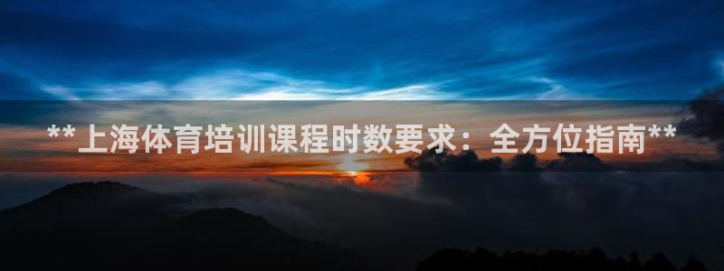 欧陆娱乐挂机项目怎么弄：**上海体育培训课程时数要求