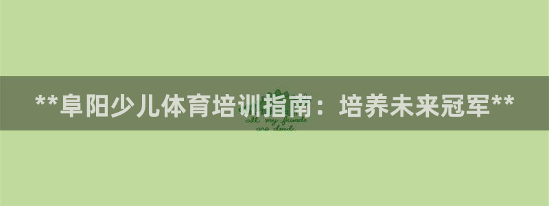 欧陆娱乐挂机项目：**阜阳少儿体育培训指南：培养未来