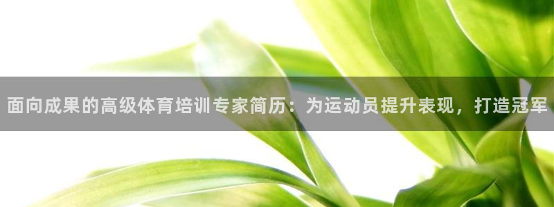 欧陆娱乐app攻略大全：面向成果的高级体育培训专家简