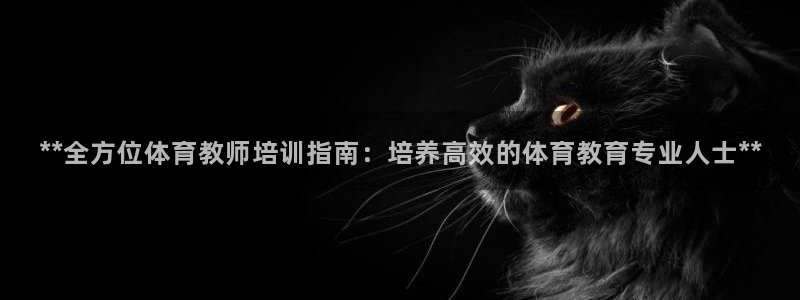 欧陆娱乐推广奖金多少：**全方位体育教师培训指南：培