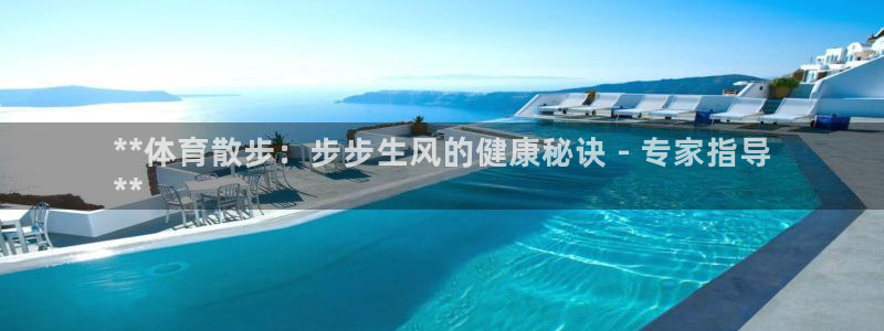 欧陆娱乐计划预测软件有哪些：**体育散步：步步生风的健康秘诀