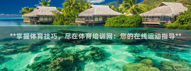 欧陆娱乐平台官网下载：**掌握体育技巧，尽在体育培训
