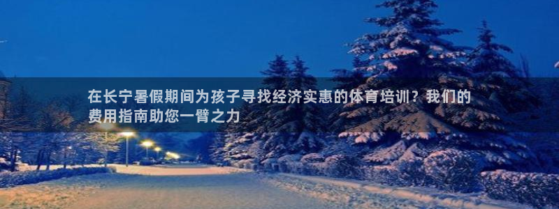 欧陆娱乐有限公司怎么样：在长宁暑假期间为孩子寻找经济实惠的体