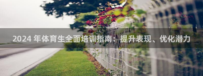 欧陆娱乐平台登陆地址是什么：2024 年体育生全面培