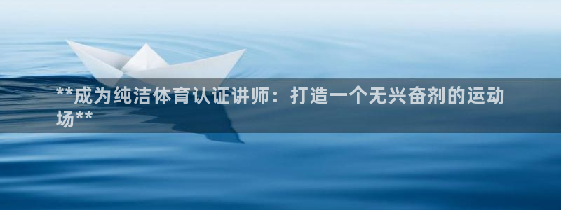 重庆欧陆娱乐有限公司怎么样：**成为纯洁体育认证讲师