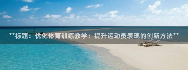 欧陆娱乐测速网站：**标题：优化体育训练教学：提升运