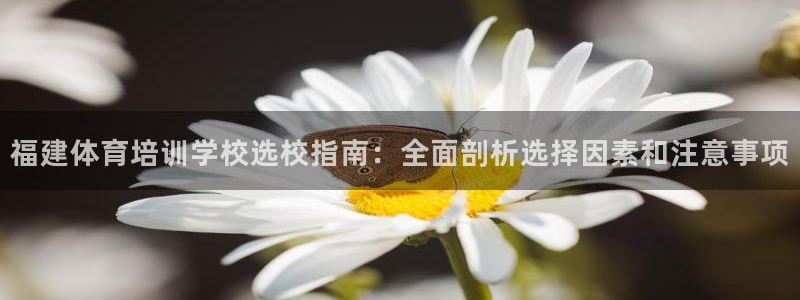 欧陆娱乐官网首页下载：福建体育培训学校选校指南：全面