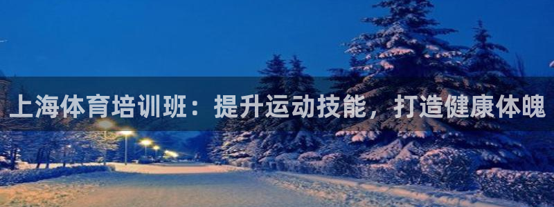 欧陆娱乐官网下载安装手机版：上海体育培训班：提升运动