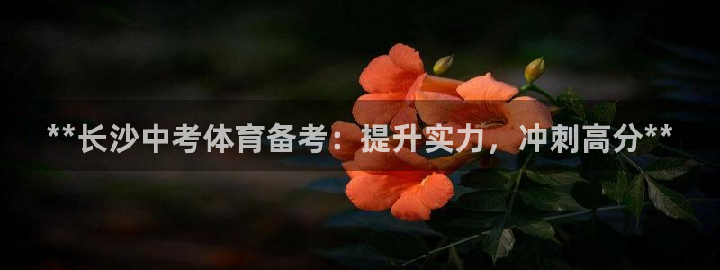 欧陆娱乐注册代理多少钱一年：**长沙中考体育备考：提