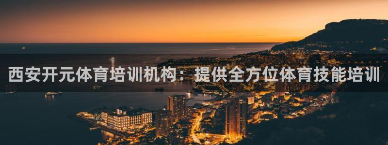 欧陆娱乐平台登录不上去：西安开元体育培训机构：提供全