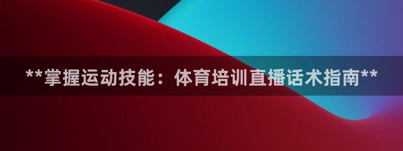 欧陆官网下载：**掌握运动技能：体育培训直播话术指南