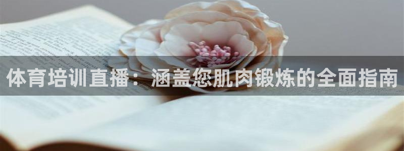 欧陆娱乐客服人工电话：体育培训直播：涵盖您肌肉锻炼的