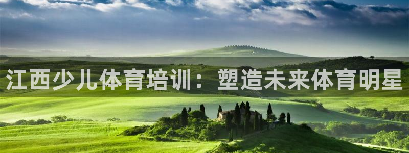欧陆娱乐官方网站首页：江西少儿体育培训：塑造未来体育