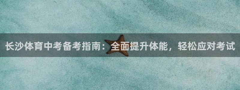 欧陆娱乐测速软件下载：长沙体育中考备考指南：全面提升