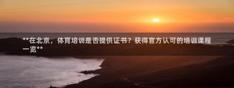 欧陆娱乐官网网址大全：**在北京，体育培训是否提供证