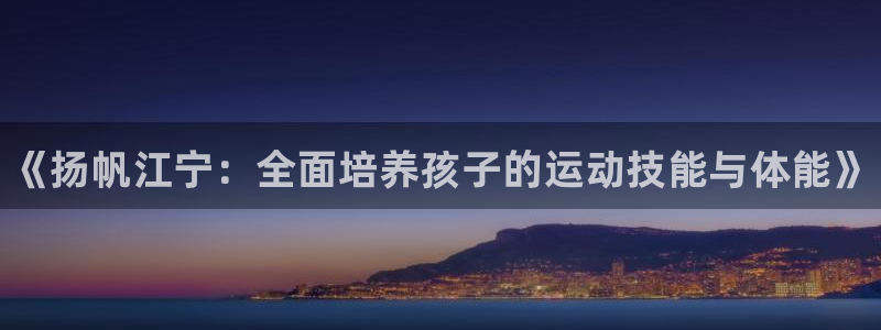 欧陆娱乐脚本下载：《扬帆江宁：全面培养孩子的运动技能与体能》